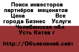 Поиск инвесторов, партнёров, меценатов › Цена ­ 2 000 000 - Все города Бизнес » Услуги   . Челябинская обл.,Усть-Катав г.